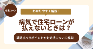 病気で住宅ローンが払えないときの対処法について解説！