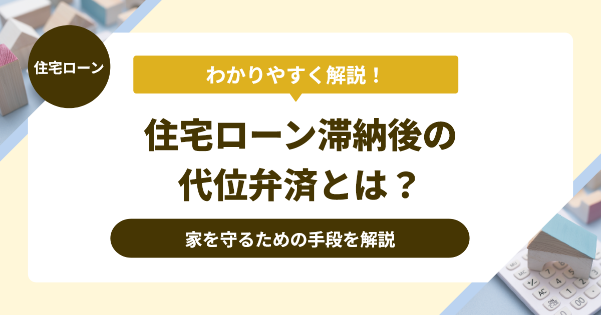 住宅ローン滞納後の代位弁済とは？家を守るための手段を解説