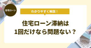 住宅ローン滞納は1回だけなら問題ない？