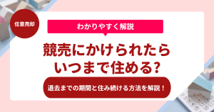 競売にかけられたらいつまで住める?住み続ける方法を解説！
