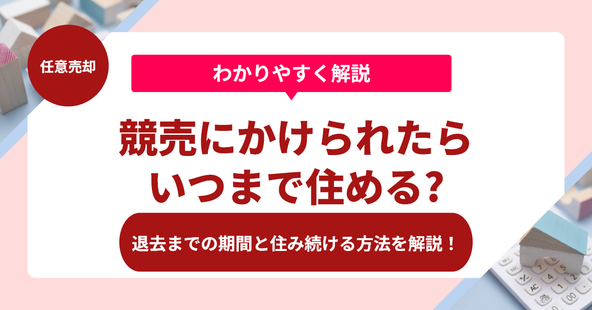 競売にかけられたらいつまで住める?住み続ける方法を解説！