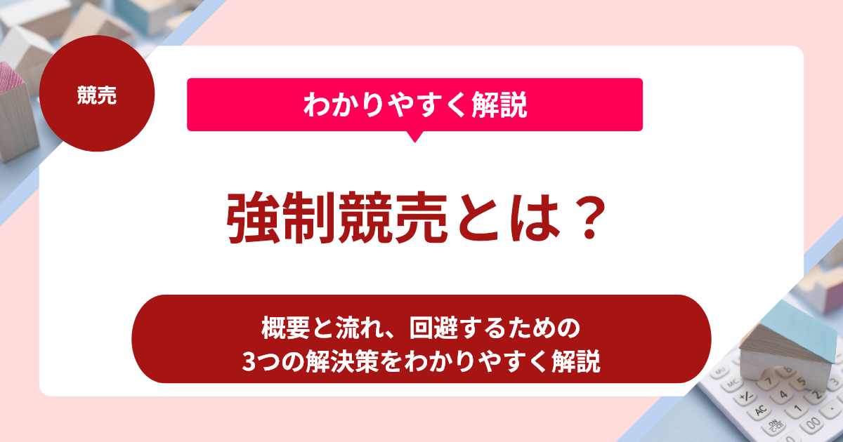 強制競売とは？家を失う流れと回避策3選をわかりやすく解説